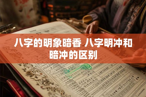 八字的明象暗香 八字明冲和暗冲的区别