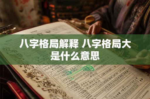 八字格局解释 八字格局大是什么意思