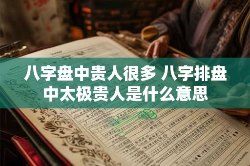 八字盘中贵人很多 八字排盘中太极贵人是什么意思