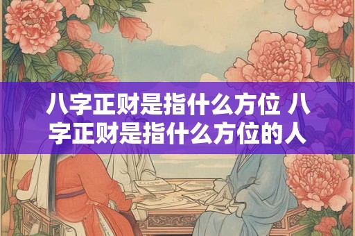 八字正财是指什么方位 八字正财是指什么方位的人
