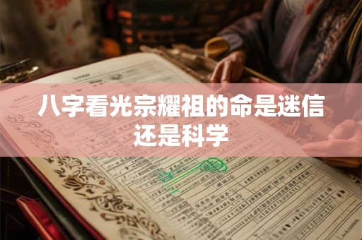 八字看光宗耀祖的命是迷信还是科学