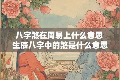 八字煞在周易上什么意思 生辰八字中的煞是什么意思