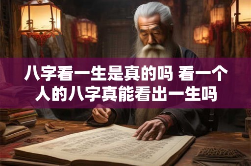 八字看一生是真的吗 看一个人的八字真能看出一生吗
