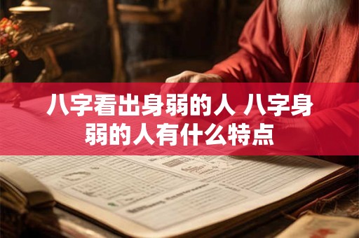 八字看出身弱的人 八字身弱的人有什么特点