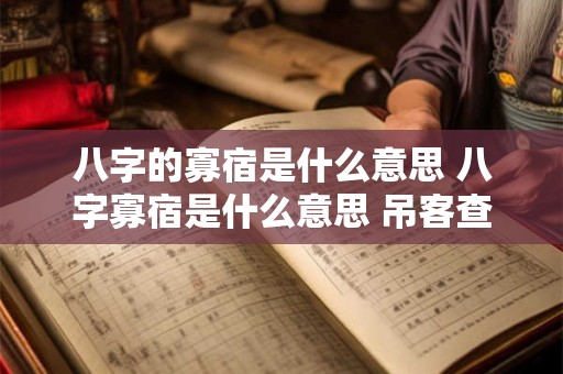 八字的寡宿是什么意思 八字寡宿是什么意思 吊客查法怎么看