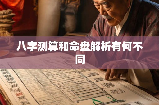 八字测算和命盘解析有何不同