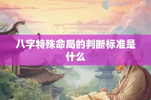 八字特殊命局的判断标准是什么