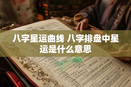 八字星运曲线 八字排盘中星运是什么意思
