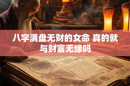 八字满盘无财的女命 真的就与财富无缘吗