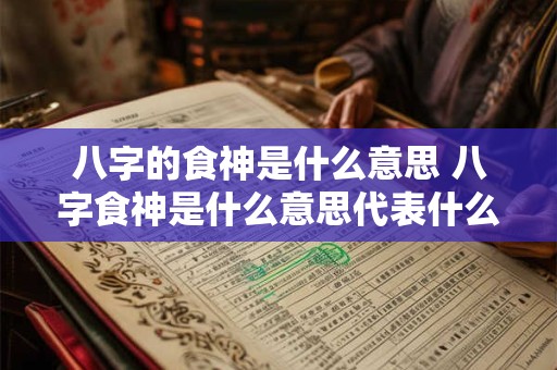 八字的食神是什么意思 八字食神是什么意思代表什么