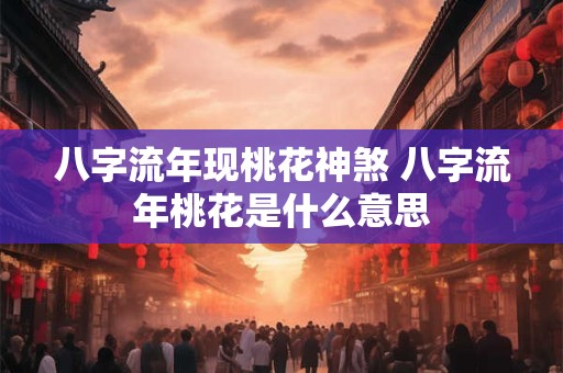 八字流年现桃花神煞 八字流年桃花是什么意思