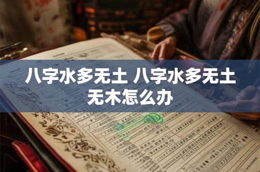 八字水多无土 八字水多无土无木怎么办