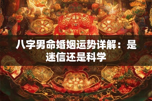 八字男命婚姻运势详解：是迷信还是科学