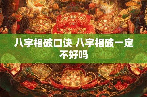 八字相破口诀 八字相破一定不好吗