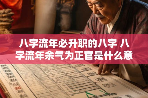 八字流年必升职的八字 八字流年余气为正官是什么意思