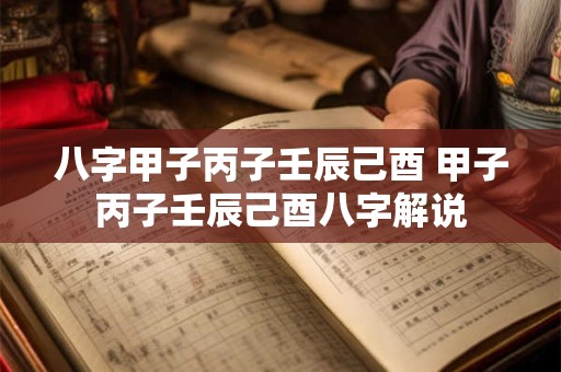 八字甲子丙子壬辰己酉 甲子丙子壬辰己酉八字解说