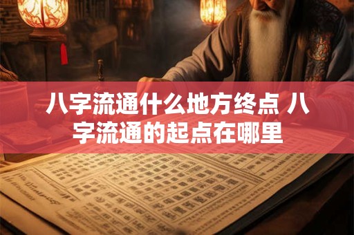 八字流通什么地方终点 八字流通的起点在哪里