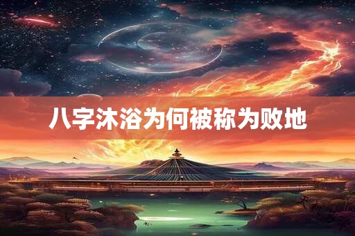八字沐浴为何被称为败地