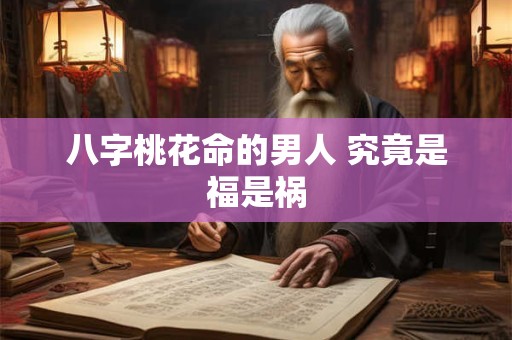 八字桃花命的男人 究竟是福是祸