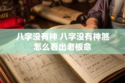 八字没有神 八字没有神煞怎么看出老板命