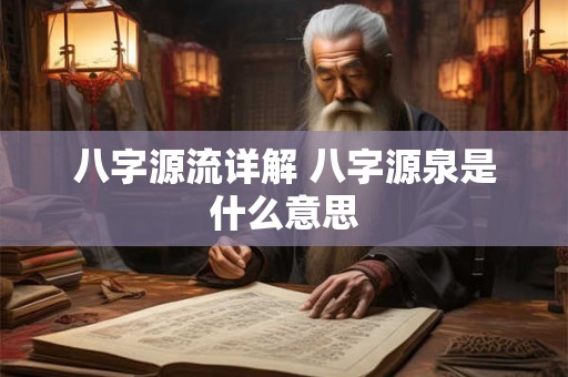 八字源流详解 八字源泉是什么意思
