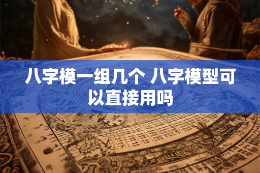 八字模一组几个 八字模型可以直接用吗