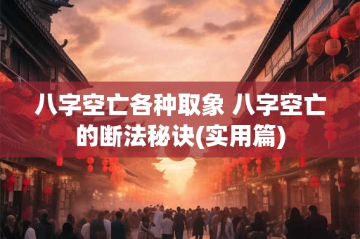 八字空亡各种取象 八字空亡的断法秘诀(实用篇)