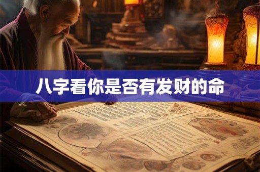 八字看你是否有发财的命 八字看你是否有发财的命