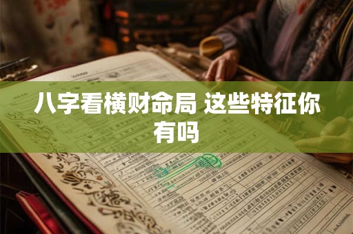八字看横财命局 这些特征你有吗