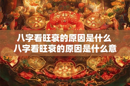 八字看旺衰的原因是什么 八字看旺衰的原因是什么意思