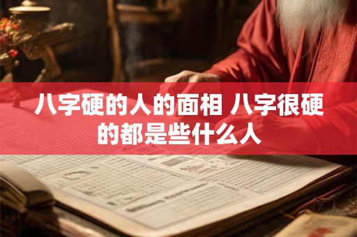 八字硬的人的面相 八字很硬的都是些什么人