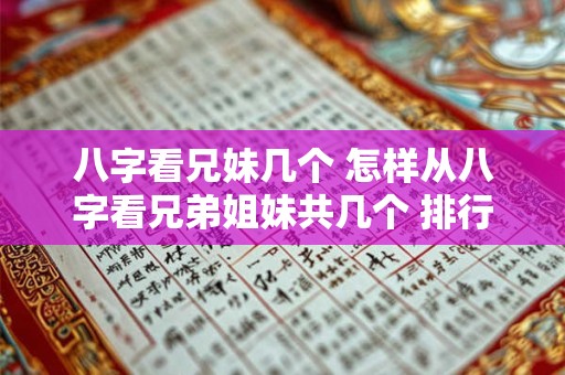 八字看兄妹几个 怎样从八字看兄弟姐妹共几个 排行