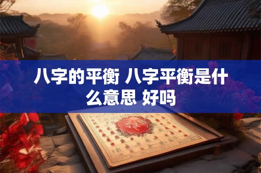 八字的平衡 八字平衡是什么意思 好吗