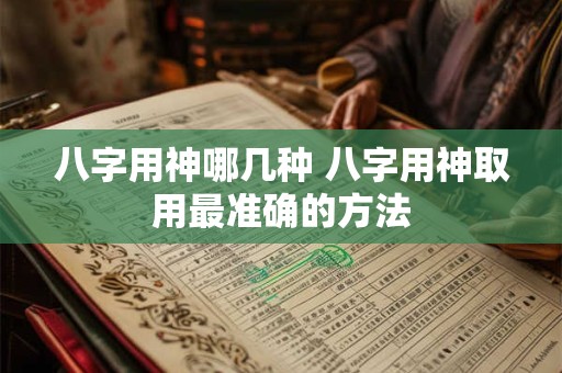 八字用神哪几种 八字用神取用最准确的方法
