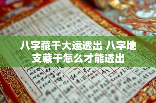 八字藏干大运透出 八字地支藏干怎么才能透出