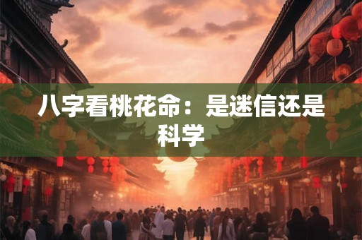 八字看桃花命：是迷信还是科学