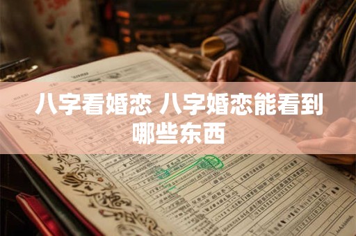 八字看婚恋 八字婚恋能看到哪些东西