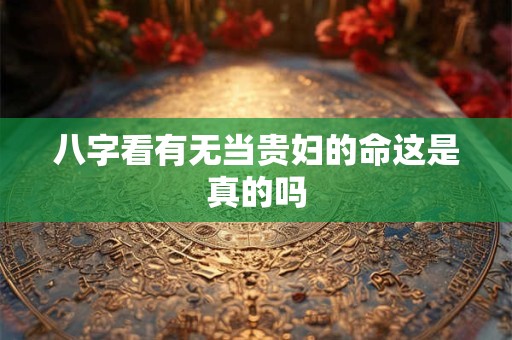 八字看有无当贵妇的命这是真的吗