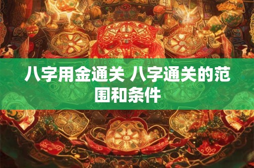 八字用金通关 八字通关的范围和条件