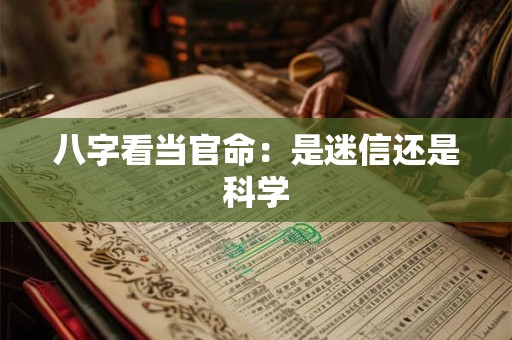 八字看当官命：是迷信还是科学