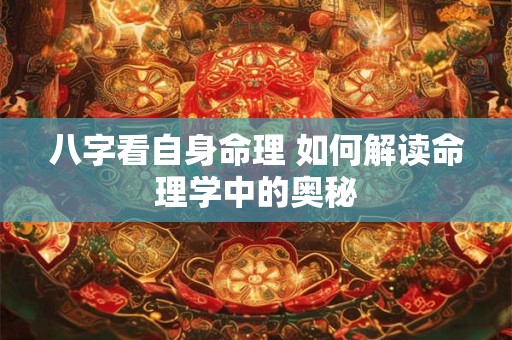 八字看自身命理 如何解读命理学中的奥秘