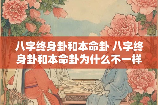八字终身卦和本命卦 八字终身卦和本命卦为什么不一样