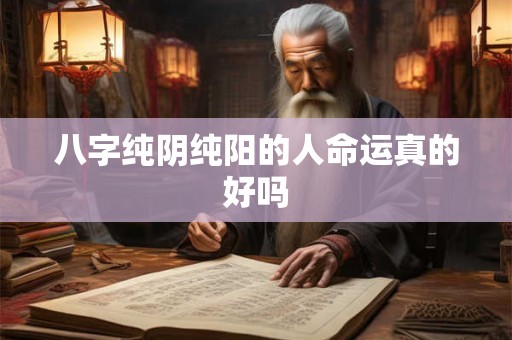 八字纯阴纯阳的人命运真的好吗