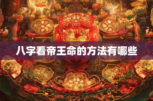 八字看帝王命的方法有哪些