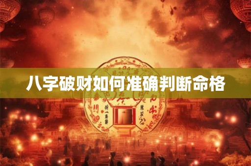 八字破财如何准确判断命格