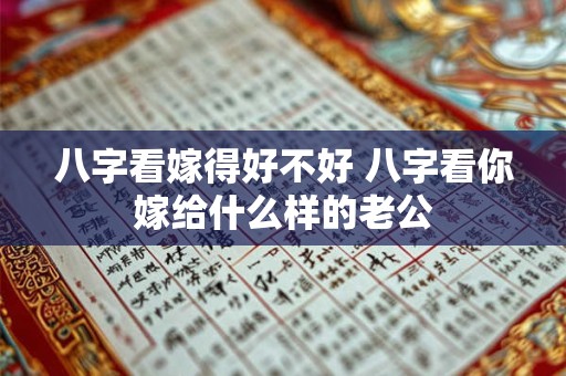 详细阅读:八字看嫁得好不好 八字看你嫁给什么样的老公 八字看嫁得好不好 八字看你嫁给什么样的老公