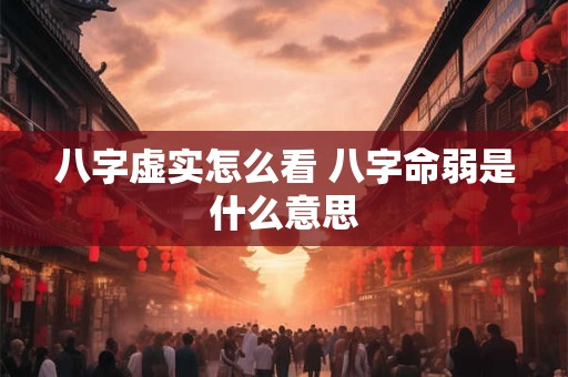 八字虚实怎么看 八字命弱是什么意思