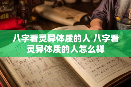 八字看灵异体质的人 八字看灵异体质的人怎么样