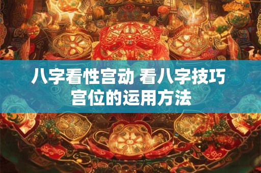 八字看性宫动 看八字技巧 宫位的运用方法