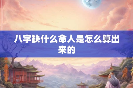 八字缺什么命人是怎么算出来的
